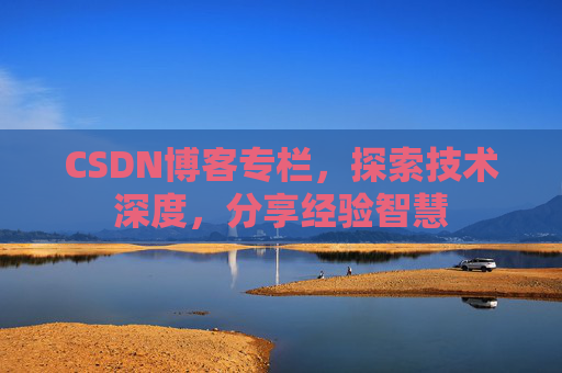 CSDN博客专栏，探索技术深度，分享经验智慧